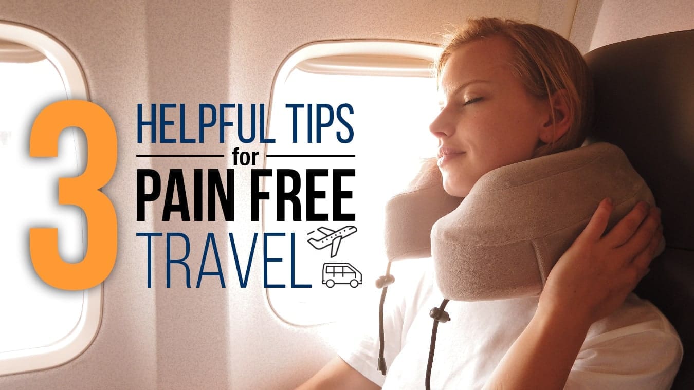 3 Helpful Tips for Pain Free Travel